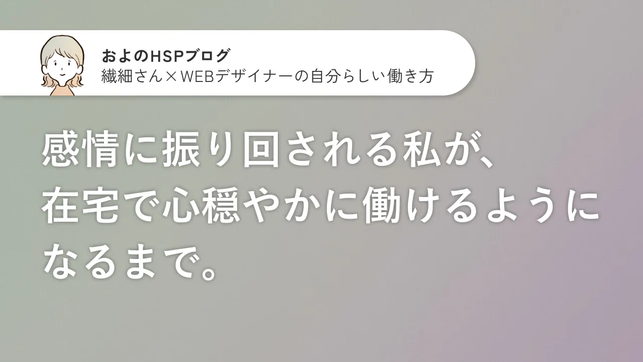 感情に振り回される私が、在宅で心穏やかに働けるようになるまで。のサムネイル画像