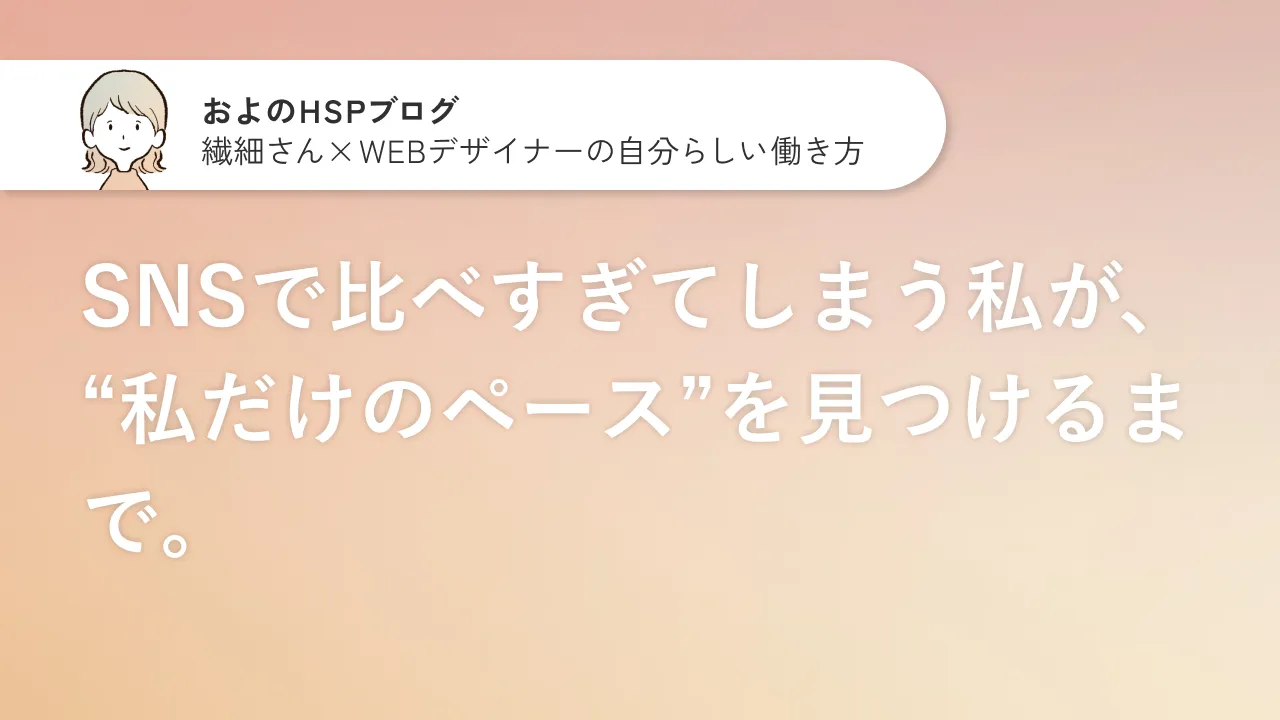 SNSで比べすぎてしまう私が、“私だけのペース”を見つけるまで。のサムネイル画像