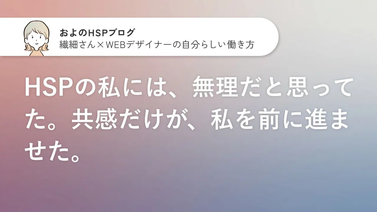 HSPの私には、無理だと思ってた。共感だけが、私を前に進ませた。のサムネイル画像